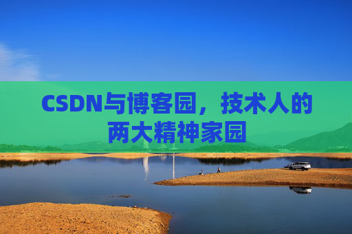 CSDN与博客园，技术人的两大精神家园